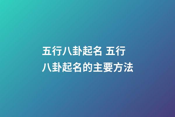 五行八卦起名 五行八卦起名的主要方法